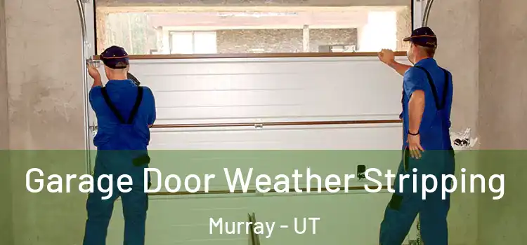  Garage Door Weather Stripping Murray - UT